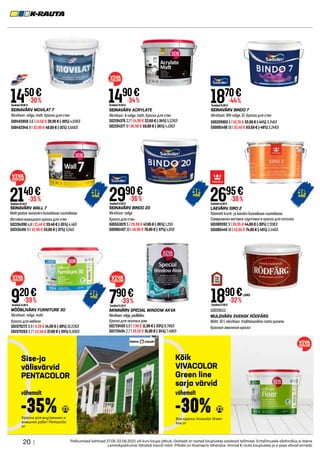 20 | Pakkumised kehtivad 27.05-22.06.2021 või kuni kaupa jätkub. Osaliselt on tooted kauplustes saadaval tellimisel. Eritellimusele allahindlus ei laiene.
Lemmikpakkumisi tähistab kaardi märk. Piltidel on illustreeriv tähendus. Hinnad K-rauta kauplustes ja e-poes võivad erineda.
SEINAVÄRV MOVILAT 7
Värvitoon: valge, matt. Краска для стен
500492858 3,6 l 14,50 € 20,90 € (-30%) 4,03€/l
500492946 9 l 32,90 € 48,00 € (-31%) 3,66€/l
1450€
Tavahind20,90 €
-30%
SEINAVÄRV ACRYLATE
Värvitoon: A-valge, matt. Краска для стен
502194376 2,7 l 14,90 € 22,60 € (-34%) 5,52€/l
502194377 9 l 36,90 € 58,00 € (-36%) 4,10€/l
1490€
Tavahind22,60 €
-34%
SEINAVÄRV BINDO 7
Värvitoon: BW-valge. 5l. Краска для стен
500209903 5 l 18,70 € 33,90 € (-44%) 3,74€/l
500081498 10 l 32,40 € 63,50 € (-48%) 3,24€/l
1870€
Tavahind33,90 €
-44%
SEINAVÄRV WALL 7
Matt pestav seinavärv kuivadesse ruumidesse.
Матовая моющаяся краска для стен
502194390 4,8 l 21,40 € 33,40 € (-35%) 4,46/l
502194391 9 l 32,90 € 53,00 € (-37%) 3,66/l
2140€
Tavahind33,40 €
-35%
LAEVÄRV SIRO 2
Täismatt krunt- ja laevärv kuivadesse ruumidesse.
Совершенно матовая грунтовка и краска для потолка.
501089392 9 l 26,95 € 44,00 € (-38%) 2,99€/l
501085449 18 l 43,95 € 74,00 € (-40%) 2,44€/l
2695€
Tavahind44,00 €
-38%
MÖÖBLIVÄRV FURNITURE 30
Värvitoon: valge, matt.
Краска для мебели
501979272 0,9 l 9,20 € 14,90 € (-38%) 10,22€/l
501979263 2,7 l 22,40 € 37,00 € (-39%) 8,30€/l
920€
Tavahind14,90 €
-38%
AKNAVÄRV SPECIAL WINDOW AKVA
Värvitoon:valge,poolläikiv.
Краска для оконных рам
501719493 0,9 l 7,90 € 11,90 € (-33%) 8,78€/l
501719494 2,7 l 20,20 € 31,00 € (-34%) 7,48€/l
500336111
MULDVÄRV SVENSK RÖDFÄRG
Maht: 10 l, värvitoon: traditsiooniline rootsi punane.
Красная земляная краска
1890€
Tavahind27,90 €
-32%
1,84€/l
1,89€/l
Sise-ja
välisvärvid
PENTACOLOR
Kõik
VIVACOLOR
Green line
sarja värvid
Краски для внутренних и
внешних работ Pentacolor
от
Все краски Vivacolor Green
line от
-35% -30%
vähemalt vähemalt
SEINAVÄRV BINDO 20
Värvitoon: valge
Краска для стен
500551829 5 l 29,90 € 47,00 € (-36%) 1,20/l
500081497 10 l 48,90 € 78,00 € (-37%) 4,89/l
790€
Tavahind11,90 €
-33%
2990€
Tavahind47,00 €
-36%
 