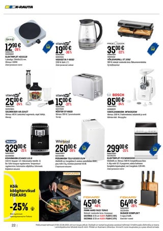 501825341
VEEKEETJA F-683D
2200W.Maht:1.7l.
Электрический чайник
502170183
RÖSTER ST-892D
Võimsus:930W,7pruunustusastet.
Тостер
502264904
NUGADE KOMPLEKT
5nugajahoidik.
Комплект ножей
501968970
HAKKLIHAMASIN MFW3520W
Võimsus:1500W,2hakkimisketast,kebabiotsikjavorsti
täitmiseotsik. Мясорубка
502265255
ELEKTRIPLIIT FCCW680009
60x60x85cm.Võimsus:9100W,Energiatõhususeklass:
A.Ahjumaht:62l.8programmi,sulatusfunktsioon.
Komplektisküpsetusplaat,rest.Energiakulu:0,99kWh.
Электрическая плита
PANN HARD FACE TERAS
Materjal: roostevaba teras. Сковорода
502298616 Ø 26 cm 45,00 € 75,00 € (-40%)
502298615 Ø 28 cm 49,00 € 79,00 € (-37%)
501924532
VÕILEIVAGRILL ST 1092
900W,materjal:roostevabateras.Ülekuumenemiskaitse.
Бутербродница
3500€
Tavahind45,00 €
-22%
1900€
Tavahind29,95 €
-36%
1500€
Tavahind23,99 €
-37%
6400€
Tavahind89,00 €
-28%
8500€
Tavahind129,00 €
-34%
4500€
Tavahind75,00 €
-40%
32900€
Tavahind419,00 €
-21% 29900€
Tavahind379,00 €
-21%
501836832
ELEKTRIPLIIT HD1011B
1-plaadiga. 238x66x215 mm.
Võimsus: 1500W.
Электрическая плита
1290€
Tavahind17,99 €
-28%
502232386
PESUMASIN TDLR 6030S EU/N
40x60x90cm.EnergiaklassD,aastaneveetarbimine:8500l,
pesumaht:6kg,müratasepesemisel:60dB.
Стиральная машина
502023824
SAUMIKSER HB-2240T
Võimsus:400W.Lisatarvikud:segamisnõu,vispel,hakkija.
Миксер
501998980
KOHVIMASIN ECAM22.110.B
1450 W. Veepaak: 1.8 l. Maksimaalne töörõhk: 15
Bar. Kohvi kanguse reguleerimine. Temperatuuri
reguleerimine. Automaatne väljalülitus. Kohviveski.
Кофейная машина
2500€
Tavahind32,99 €
-24%
22 | Pakkumised kehtivad 27.05-22.06.2021 või kuni kaupa jätkub. Osaliselt on tooted kauplustes saadaval tellimisel. Eritellimusele allahindlus ei laiene.
Lemmikpakkumisi tähistab kaardi märk. Piltidel on illustreeriv tähendus. Hinnad K-rauta kauplustes ja e-poes võivad erineda.
25000€
Tavahind349,00 €
-28%
Kõik
köögitarvikud
FISKARS
Все кухонные
пренадлежности Fiskars
-25%
 