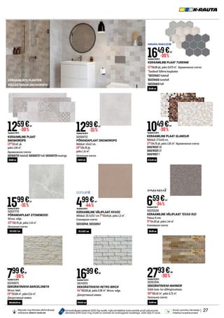 KERAAMILINE PLAAT
SNOWDROPS
1360
/19,43 pk,
pakis 1,08 m².
Керамическая плитка
501958725 helehall, 501958727 hall, 501958729 mustriga
501958722
PÕRANDAPLAAT SNOWDROPS
Mõõdud: 42x42 cm,
1832
/26,78 pk,
pakis 1,41 m².
Напольная плитка
| 27
Ainult Lemmiku liikmetele
mõeldud eripakkumised.
Hinnavõrdluses osalevad 1000 Top toodet, mida võrreldakse konkurentide poolt pakutavate
identsete (EAN kood ning mudel on samad) või analoogsete toodetega, valib välja K-rauta.
Sõprade ringi liikmete allahindlused
veebipoes www.k-rauta.ee.
502255158
KERAAMILINE VÄLIPLAAT TEXAS R10
Paksus 8 mm.
949
/14,39 pk, pakis 1,44 m².
Клинкерная плитка
659€
Tavahind9,99 €
-34%
/m2
30x30 cm
1599€
Tavahind22,90 €
-31%
/m2
1259€
Tavahind17,99 €
-30%
/m2
1299€
Tavahind18,99 €
-31%
/m2
501743321
DEKORATIIVKIVI RETRO BRICK
4471
/56,58 pk, pakis 0,38 m². Värvus: valge.
Декоративный камень
1699€
Tavahind21,50 €
/pk
KERAAMILISTE PLAATIDE
KOLLEKTSIOON SNOWDROPS
502077770
PÕRANDAPLAAT STONEMOOD
Värvus: valge.
2287
/32,75 pk, pakis 1,43 m².
Напольная плитка
502012594
DEKORATIIVKIVI MARMOR
Sobib sisse- kui välitingimustesse.
3879
/55,42 m2
, pakis 0,72 m².
Напольная плитка
502160075
DEKORATIIVKIVI BARCELONETA
Värvus: beež.
1949
/31,68 m2
, pakis 0,41 m².
Декоративный камень
799€
Tavahind12,99 €
-38%
/pk
245x64 cm
20x60 cm 42x42 cm
59,7x59,7 cm 29,7x29,7 cm
365x93x20 cm 15x60 cm
27,5x40 cm
25x36 cm
KERAAMILINE PLAAT TURENNE
1110
/16,08 pk, pakis 0,673 m². Керамическая плитка
*Saadaval Tallinna kauplustes
*502234617 helehall
502234616 tumehall
502234613 hall
1649€
Tavahind23,89 €
-30%
/m2
KERAAMILINE PLAAT GLAMOUR
Mõõdud: 27.5x40 cm,
1731
/24,73 pk, pakis 1,65 m². Керамическая плитка
501678322 3C
501678323 3T
501678317 7
1049€
Tavahind14,99 €
-30%
/m2
KERAAMILINE VÄLIPLAAT RX400
Mõõdud: 29.7x29.7 cm 749
/13,49pk, pakis 1,5 m².
Клинкерная плитка
502156948, 502156947
499€
Tavahind8,99 €
-44%
/m2
2793€
Tavahind39,90 €
-30%
/pk
 