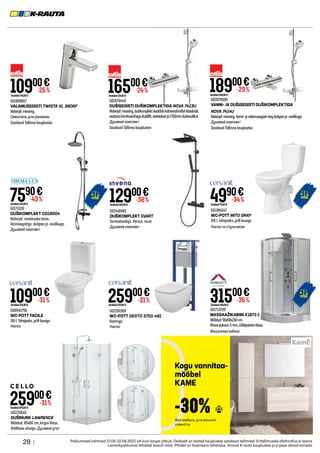 28 | Pakkumised kehtivad 27.05-22.06.2021 või kuni kaupa jätkub. Osaliselt on tooted kauplustes saadaval tellimisel. Eritellimusele allahindlus ei laiene.
Lemmikpakkumisi tähistab kaardi märk. Piltidel on illustreeriv tähendus. Hinnad K-rauta kauplustes ja e-poes võivad erineda.
502070690
VANNI- JA DUŠISEGISTI DUŠIKOMPLEKTIGA
NOVA 7414U
Materjal:messing.Vanni-javalamusegistiningdušipeaja-voolikuga.
Душевой комплект
Saadaval Tallinna kauplustes
501809667
VALAMUSEGISTI TWISTA XL 3806F
Materjal:messing.
Смеситель для раковины
Saadaval Tallinna kauplustes
502070449
DUŠISEGISTI DUŠIKOMPLEKTIGA NOVA 7413U
Materjal:messing,dušikomplektsisaldabkolmerežiimilistkäsidušši,
seatavakinnitusvahegadušilifti,seebialustja1750mmdušivoolikut.
Душевой комплект
Saadaval Tallinna kauplustes
18900€
Tavahind269,00 €
-29%
10900€
Tavahind149,00 €
-26% 16500€
Tavahind219,00 €
-24%
Kogu vannitoa-
mööbel
KAME
Вся мебель для ванной
комнаты
-30%
501711191
DUŠIKOMPLEKT CD18004
Materjal: roostevaba teras.
Vannisegistiga, dušipea ja -voolikuga.
Душевой комплект
7590€
Tavahind135,00 €
-43%
502148983
DUŠIKOMPLEKT SVART
Termostaadiga. Värvus: must.
Душевой комплект
12900€
Tavahind209,00 €
-38%
501219645
DUŠINURK LAWRENCE
Mõõdud: 80x80 cm, kirgas klaas.
Volditava uksega. Душевой угол
25900€
Tavahind379,00 €
-31%
500945796
WC-POTT FACILE
3/6 l. Tahajooks, prill-lauaga.
Унитаз
10900€
Tavahind159,00 €
-31%
501384647
WС-POTT MITO GRAY
3/6 l, tahajooks, prill-lauaga.
Унитаз со стульчаком
4990€
Tavahind76,50 €
-34%
31500€
Tavahind499,00 €
-36%
501713799
MASSAAŽIKABIIN K1871-1
Mõõdud:90x90x218cm.
Klaasipaksus:5mm.Lläbipaistevklaas.
Массажная кабина
502281908
WC-POTT DESTO S701-481
Raamiga.
Унитаз
25900€
Tavahind379,00 €
-31%
 