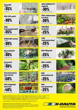 Tapeedid
KÄRCHER tooted
Muruniidukid
Trimmerid
Kasvuhooned ja
kasvulavad
Kõik köögivilja-
seemned
Kõik
dekoratiivkivid
Kõik multšid
Kõik lillepotid
Kõik DOMOLETTI
segistid
Kõik
kastmistarvikud
Kõik lilled
ja taimed
Kõik ettekasvatus-
tarvikud
vähemalt
vähemalt
vähemalt
vähemalt
kuni
Все обои от
Товары Kärcher от
Газонокосилки от
Триммеры от
Все парники и теплицы до
Все семена овощей
Все декоративные камни
Вся мульча
Все цветочные горшки
Все смесители Domoletti
Всё для полива
Все цветы и растения
Все товары для рассады
-35%
-30%
-30%
-40%
-25%
-25%
-30%
-25%
-25%
-30%
-50%
-30%
-25%
Kõik
muruseemned
Все семена травы
-25%
Kõik WC-potid
Все унитазы
-30%
Kõik
laminaatparketid
Весь ламинированный паркет
-35%
Pakkumised kehtivad 27.05-22.06.2021 või kuni kaupa jätkub.
Osaliselt on tooted kauplustes saadaval tellimisel. Piltidel on illustreeriv tähendus.
Предложения действительны 27.05-22.06.2021 или пока товар будет в наличии.
Фотографии носят иллюстративный характер.
TALLINN HAABERSTI Paldiski mnt 108a / TALLINN TONDI Tammsaare tee 49 E-R 7.30-21 • L 8-20 • P 9-20
TARTU Riia mnt 140e E-R 7.30-20 • L 8-20 • P 9-20 / PÄRNU Papiniidu 2a E-R 8–20 • L 8–20 • P 9–20
VALGA Tartu 84 / KURESSAARE Auriga keskus, Kudjape E-R 8-20 • L 9-18 • P 9-18 / VÕRU Kreutzwaldi 89 E-R 8-20
• L 8-18 • P 9-18 / RAKVERE Tõrremäe küla, Põhjakeskus 8-20 • L 9-20 • P 9-19
K-rauta klienditeenindus: 630 9700, e-post: klienditeenindus@keskosenukai.ee
 