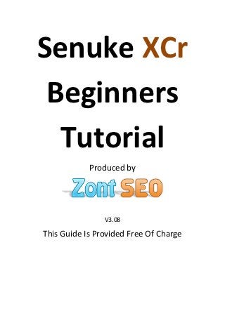 Senuke XCr
 Beginners
  Tutorial
            Produced by




                V3.08

This Guide Is Provided Free Of Charge
 