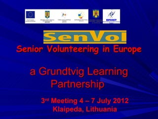 Senior Volunteering in Europe

   a Grundtvig Learning
       Partnership
     3rd Meeting 4 – 7 July 2012
         Klaipeda, Lithuania
 