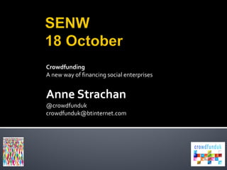Crowdfunding A new way of financing social enterprises Anne Strachan @crowdfunduk [email_address] 