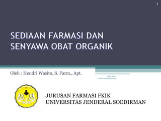 Oleh : Hendri Wasito, S. Farm., Apt. 
JURUSAN FARMASI FKIK 
UNIVERSITAS JENDERAL SOEDIRMAN 
1 
Copy right : 
hendri.apt@gmail.com 
 