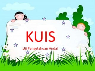 KUISUji Pengetahuan Anda!
 