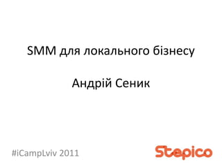 SMM для локального бізнесуАндрій Сеник #iCampLviv 2011 