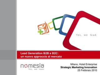 Lead Generation B2B e B2C: un nuovo approccio al mercato   Milano, Hotel Enterprise Strategic Marketing Innovation 25 Febbraio 2010 