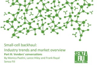 Small-cell backhaul:
Industry trends and market overview
Part III. Vendors’ conversations
By Monica Paolini, Lance Hiley a...