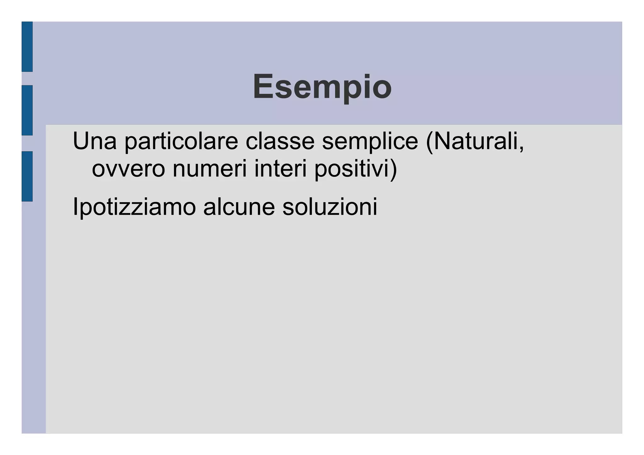 Esempio Una particolare classe semplice (Naturali, ovvero numeri interi positivi) 