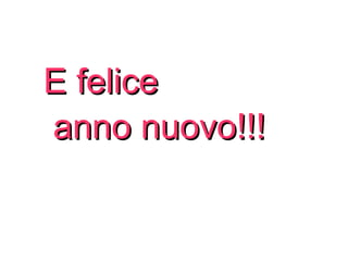 E felice
anno nuovo!!!

 