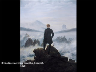 Il viandante nel mare di nebbia,Friedrich.
1818
 