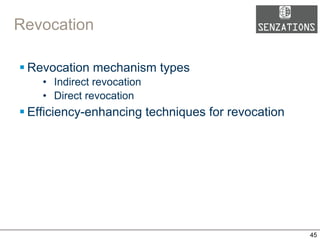 Revocation
§ Revocation mechanism types
•  Indirect revocation
•  Direct revocation
§ Efficiency-enhancing techniques for revocation
45
 