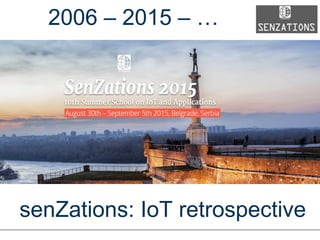 senZations: IoT retrospective
2006 – 2015 – …
 