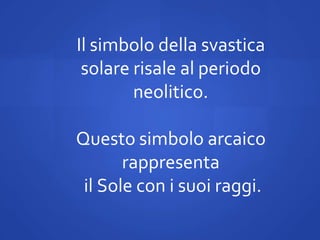 Il simbolo della svastica
solare risale al periodo
neolitico.

Questo simbolo arcaico
rappresenta
il Sole con i suoi raggi.

 