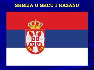 SRBIJA U SRCU I KAZANUSRBIJA U SRCU I KAZANU
 