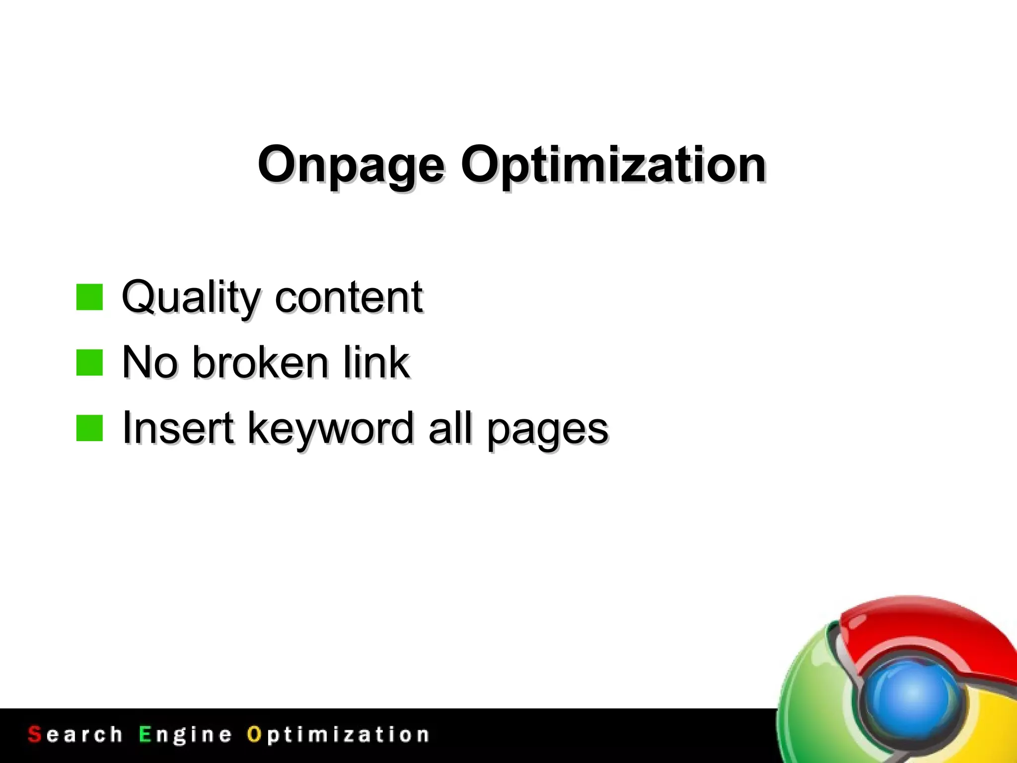 Quality content  No broken link Insert keyword all pages  Onpage Optimization 