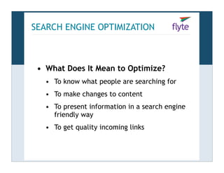 SEARCH ENGINE OPTIMIZATION



 • What Does It Mean to Optimize?
   • To know what people are searching for
   • To make ch...