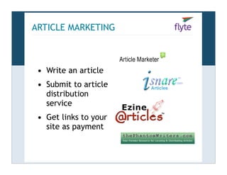 ARTICLE MARKETING



 • Write an article
 • Submit to article
   distribution
   service
 • Get links to your
   site as p...