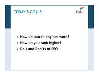 TODAY’S GOALS




 • How do search engines work?
 • How do you rank higher?
 • Do’s and Don’ts of SEO
 