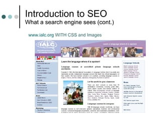 Introduction to SEO What a search engine sees (cont.) www.ialc.org  WITH CSS and Images 