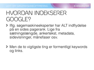 LIDT OM SØGEMASKINEOPTIMERING


HVORDAN INDEKSERER
GOOGLE?
 
