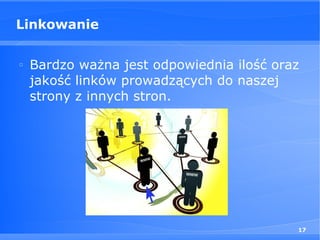 Linkowanie

□
    Bardzo ważna jest odpowiednia ilość oraz
    jakość linków prowadzących do naszej
    strony z innych stron.




                                           17
 
