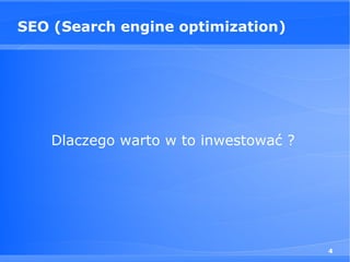 SEO (Search engine optimization)




    Dlaczego warto w to inwestować ?




                                       4
 