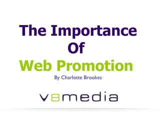 The Importance Of  Web Promotion   By Charlotte Brookes 