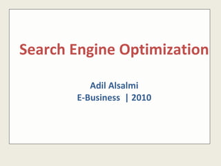Search Engine Optimization Adil Alsalmi E-Business  | 2010 