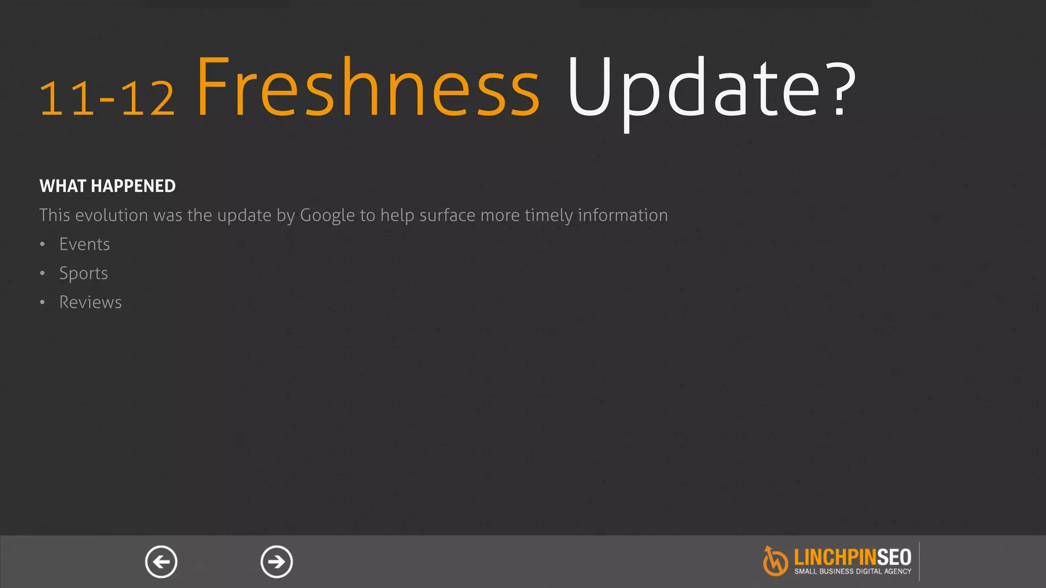 11-12 Freshness                                                  Update?
WHAT HAPPENED
This evolution was the update by Google to help surface more timely information
•  Events
•  Sports
•  Reviews
 