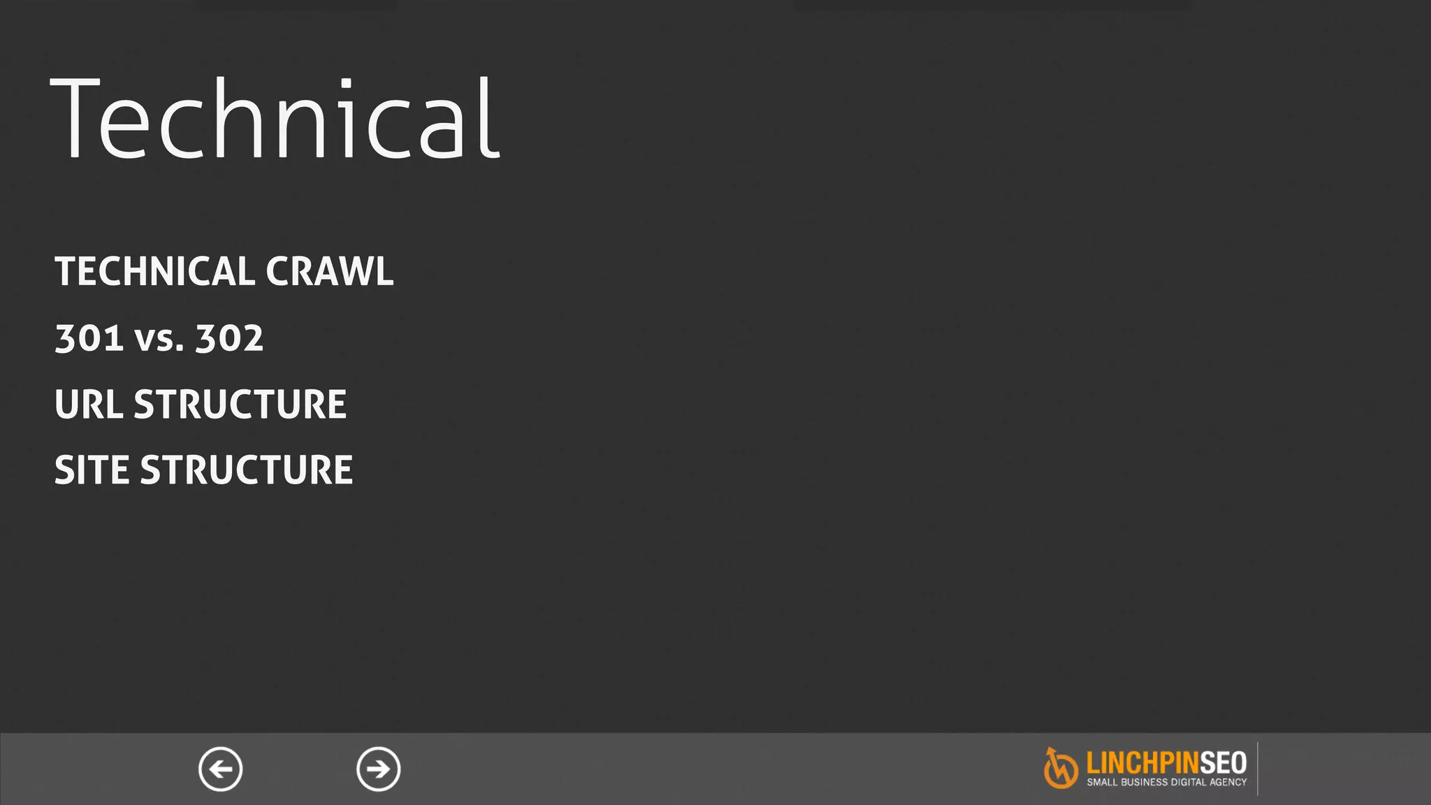 Technical
TECHNICAL CRAWL
301 vs. 302
URL STRUCTURE
SITE STRUCTURE
 