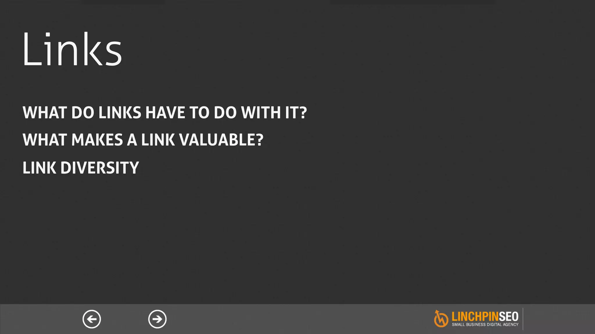 Links
WHAT DO LINKS HAVE TO DO WITH IT?
WHAT MAKES A LINK VALUABLE?
LINK DIVERSITY
 