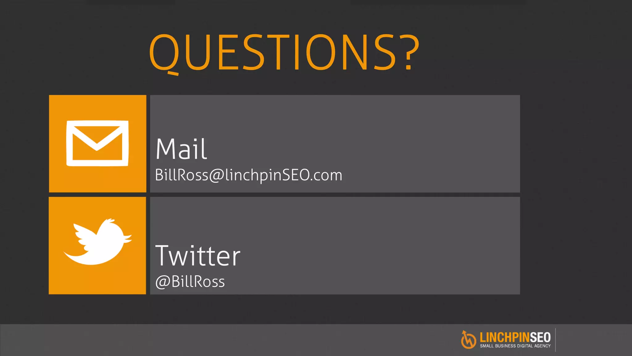 QUESTIONS?
Mail
BillRoss@linchpinSEO.com




Twitter
@BillRoss
 