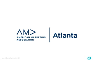 Welcome 
AMA Atlanta Marketing Series: 
SEO 101
 