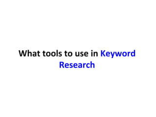 What tools to use in Keyword
Research
 