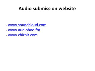 Audio submission website
- www.soundcloud.com
- www.audioboo.fm
- www.chirbit.com
 
