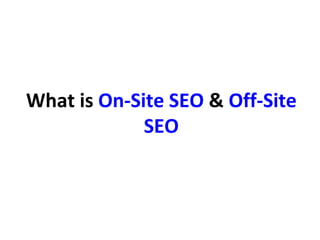 What is On-Site SEO & Off-Site
SEO
 