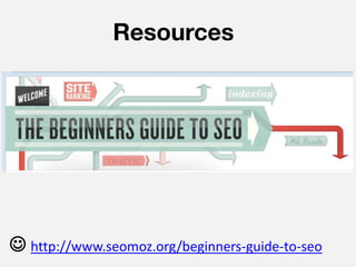 Resources




 http://www.seomoz.org/beginners-guide-to-seo
 