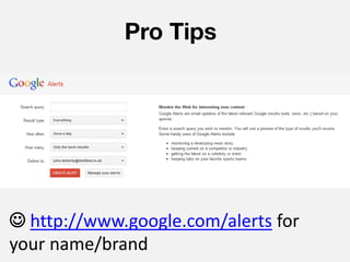 Pro Tips




 http://www.google.com/alerts for
your name/brand
 