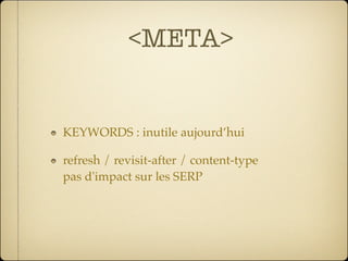 <META>


KEYWORDS : inutile aujourd’hui

refresh / revisit-after / content-type
pas d'impact sur les SERP
 