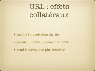 URL : effets
         collatéraux

facilite l'organisation du site

permet un développement durable

rend la navigation plus intuitive
 