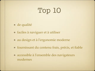 Top 10
de qualité

faciles à naviguer et à utiliser

au design et à l'ergonomie moderne

fournissant du contenu frais, précis, et ﬁable

accessible à l'ensemble des navigateurs
modernes
 