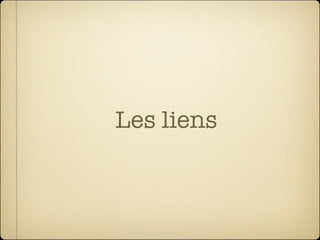 Les liens
 