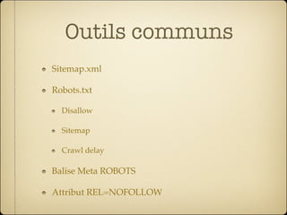 Outils communs
Sitemap.xml

Robots.txt

  Disallow

  Sitemap

  Crawl delay

Balise Meta ROBOTS

Attribut REL=NOFOLLOW
 
