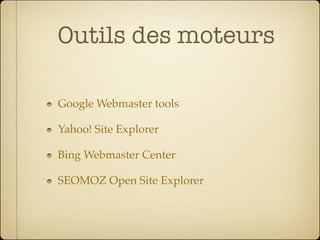 Outils des moteurs

Google Webmaster tools

Yahoo! Site Explorer

Bing Webmaster Center

SEOMOZ Open Site Explorer
 