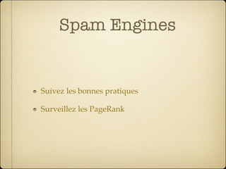 Spam Engines


Suivez les bonnes pratiques

Surveillez les PageRank
 