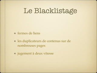 Le Blacklistage

fermes de liens

les duplicateurs de contenus sur de
nombreuses pages

jugement à deux vitesse
 