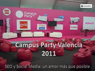 #CPes15 Campus Party Valencia 2011 SEO y Social Media: un amor más que posible 