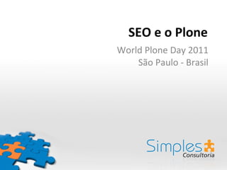 SEO e o Plone World Plone Day 2011 São Paulo - Brasil 